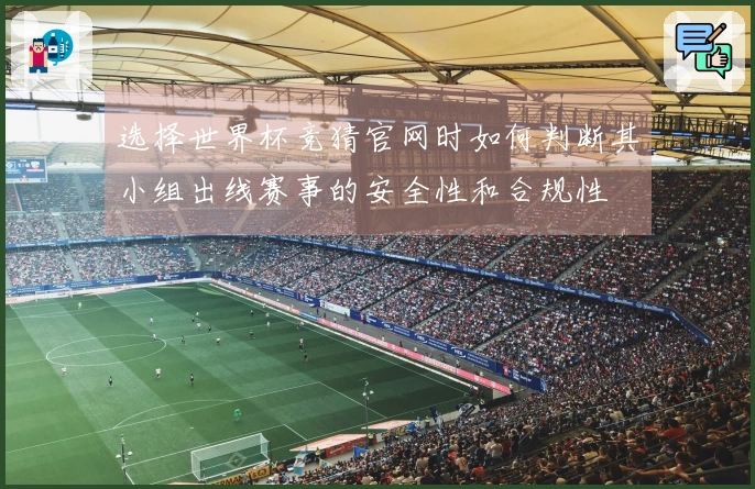 选择世界杯竞猜官网时如何判断其小组出线赛事的安全性和合规性